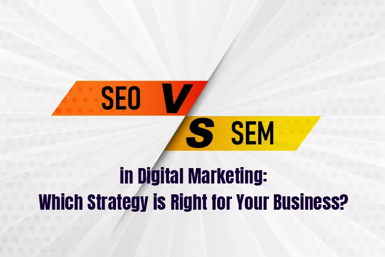 SEO vs SEM in digital marketing: which strategy is right for your business?